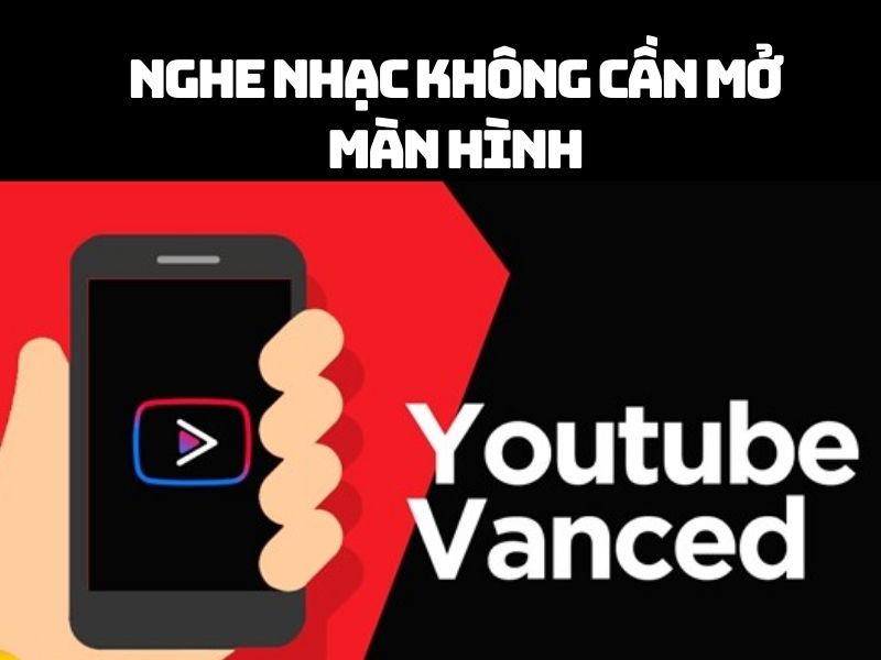 YouTube Vanced Nghe nhạc không cần mở màn hình YouTube 