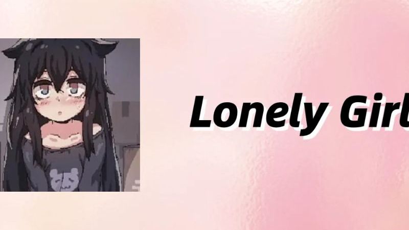 Lonely Girl APK – Câu Chuyện Về Sự Thấu Hiểu Và Sẻ Chia